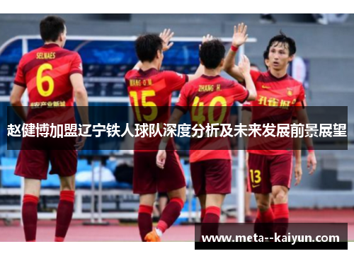 赵健博加盟辽宁铁人球队深度分析及未来发展前景展望