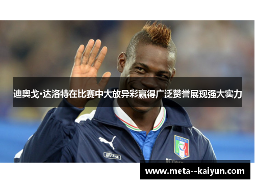迪奥戈·达洛特在比赛中大放异彩赢得广泛赞誉展现强大实力