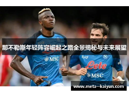 那不勒斯年轻阵容崛起之路全景揭秘与未来展望