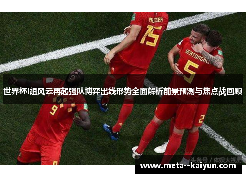 世界杯I组风云再起强队博弈出线形势全面解析前景预测与焦点战回顾